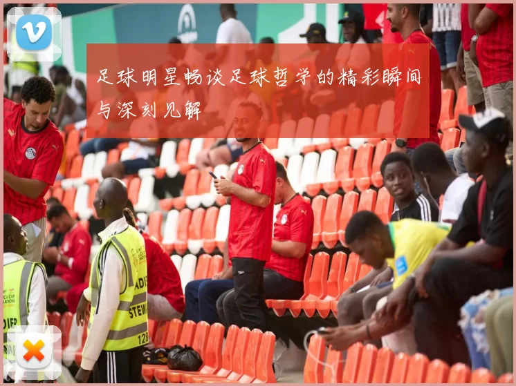 足球明星畅谈足球哲学的精彩瞬间与深刻见解